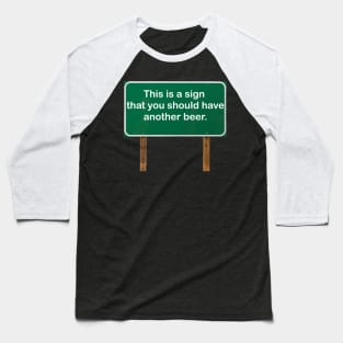 This is a sign that you should have another beer! Baseball T-Shirt